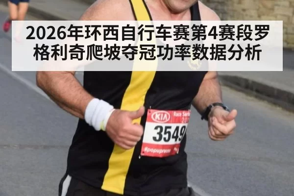 2026年环西自行车赛第4赛段罗格利奇爬坡夺冠功率数据分析
